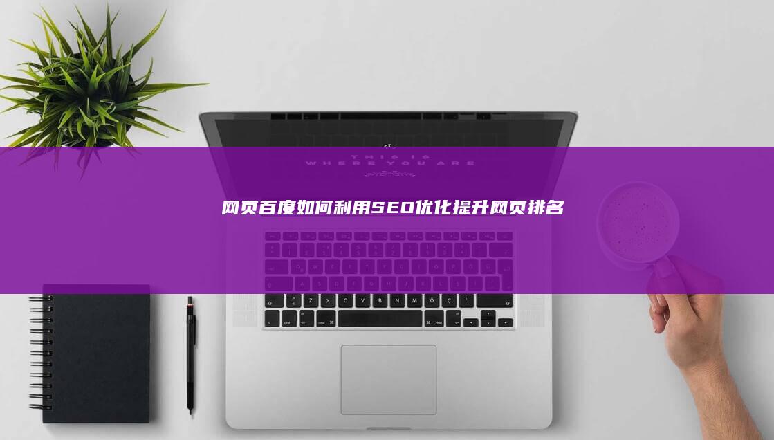 网页百度：如何利用SEO优化提升网页排名